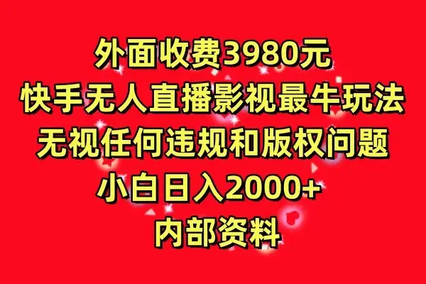 外面收费3980元，快手无人直播影视剧最牛玩法，无视任何违规和版权问题，小白日入2000+  内部资料-优优云创