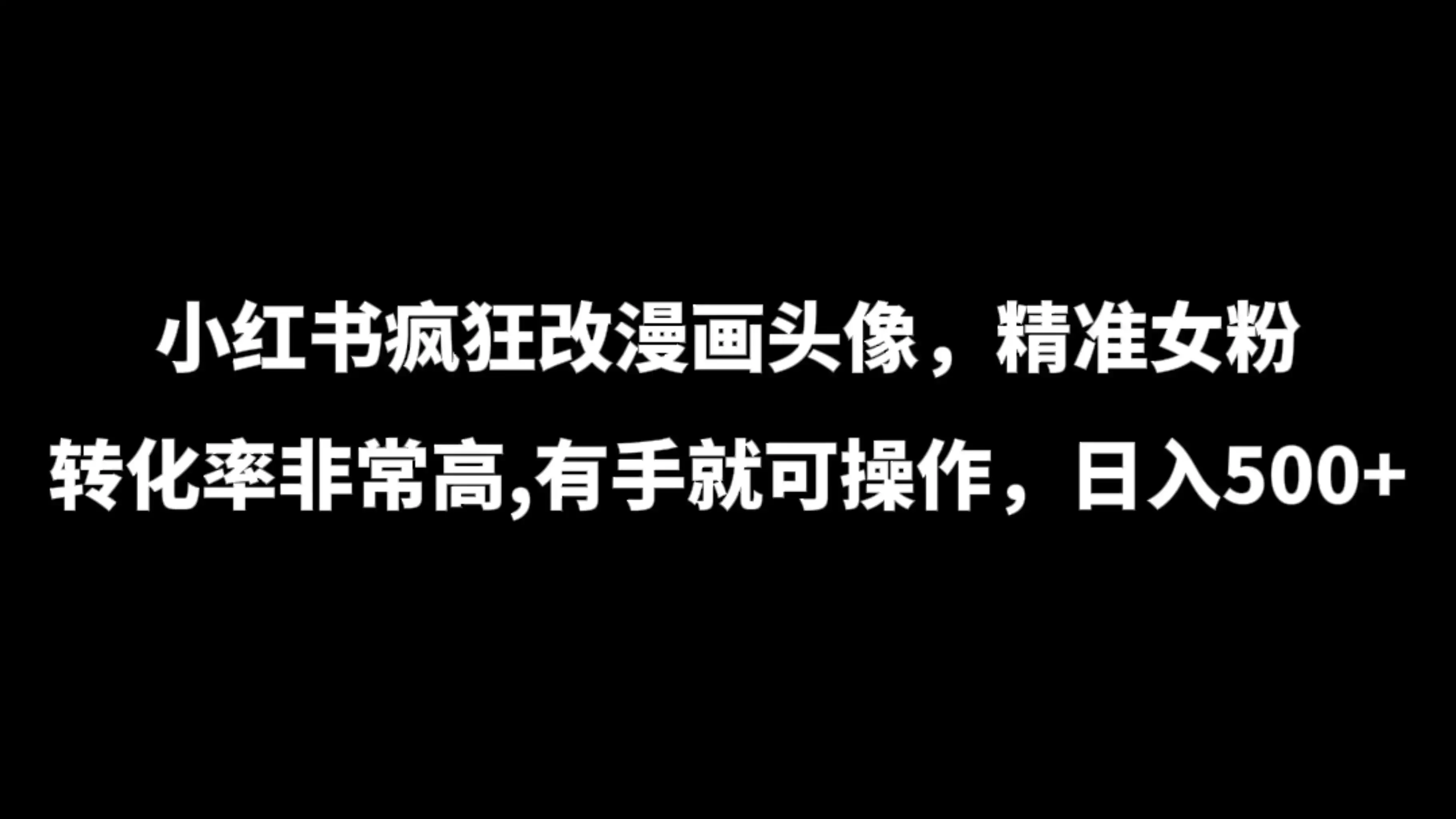 小红书疯狂改漫画头像，精准女粉转化率非常高，有手就可操作，日入500+-优优云创