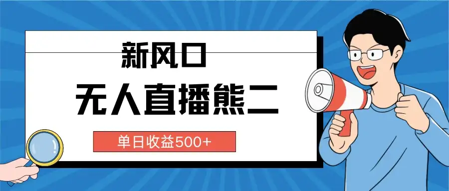 抖音无人直播小游戏熊二， 单日收益500+，不封直播，收益稳定，轻松月入5w+，建议小白一定要做的项目-优优云创