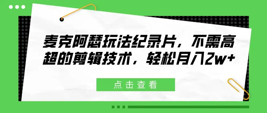 麦克阿瑟玩法纪录片，不需高超的剪辑技术，轻松月入2w+-副业吧