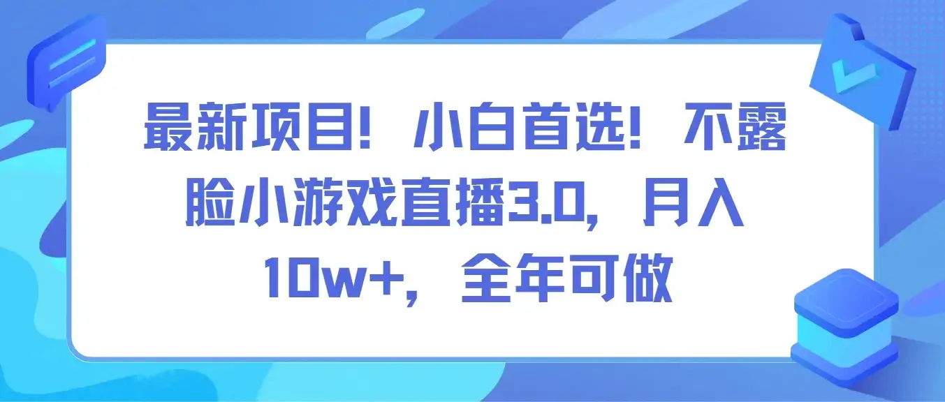 最新项目！小白首选！不露脸小游戏直播3.0，月入10w+，全年可做-优优云创