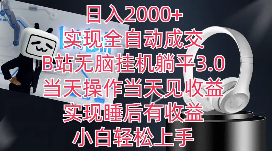日入2000+，实现全自动成交，B站无脑挂机躺平3.0，当天操作当天见收益，实现睡后有收益，小白轻松上手-副业吧