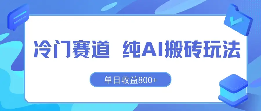 冷门赛道 纯AI搬砖玩法 单日收益800+ 快速拿结果 长期项目小白也能轻松上手！-优优云创
