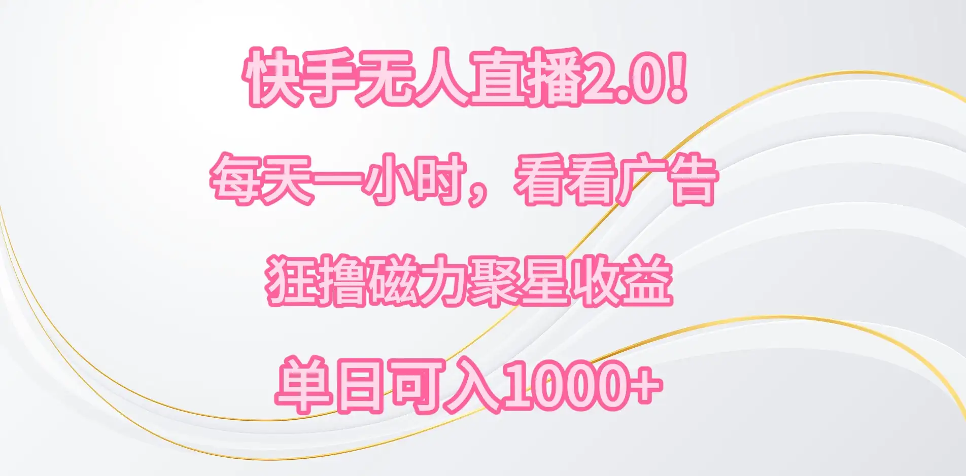 快手无人直播2.0！每天一小时，看看广告，狂撸磁力聚星收益，单人多号操作，单日可入1000+-优优云创