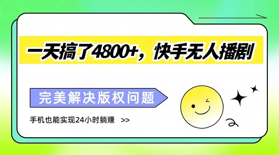 一天搞了4800+，快手无人播剧，完美解决版权问题，手机也能实现24小时躺赚-优优云创