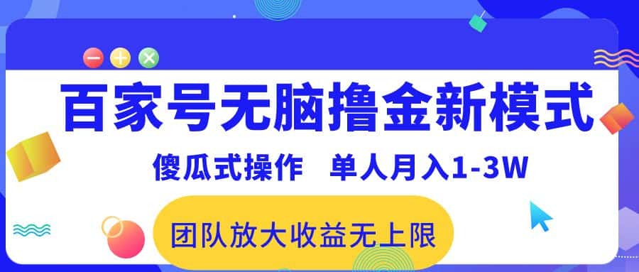 （10529期）百家号无脑撸金新模式，傻瓜式操作，单人月入1-3万！团队放大收益无上限！-优优云创