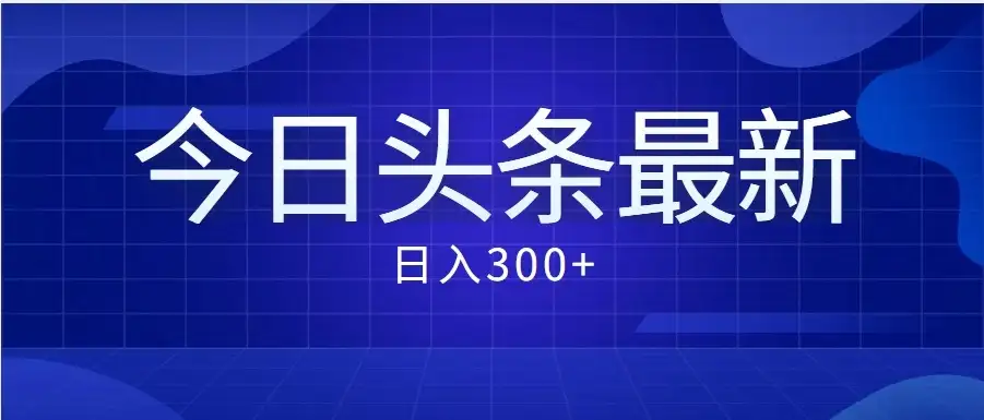 价值999的最新头条玩法，每天收入300+-优优云创
