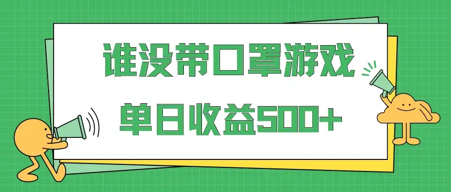 掘金谁没戴口罩小游戏日入500+，多账号操作，最适合小白的项目，保姆式教学-优优云创