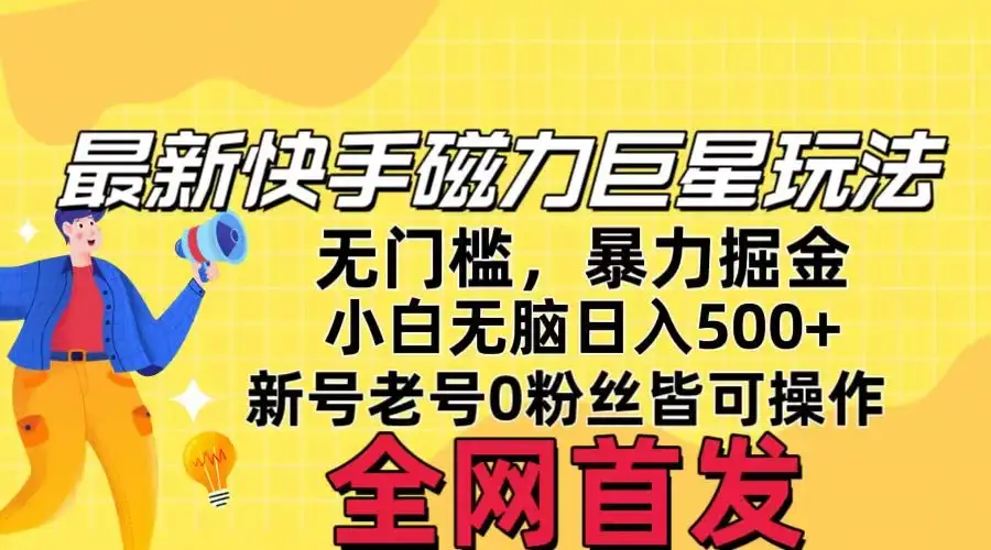 五月最新快手磁力巨星无门槛玩法，无脑操作日入500+，新号老号0粉皆可操作，可矩阵化操作！-优优云创