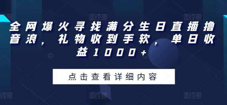 全网爆火寻找满分生日直播撸音浪,礼物收到手软,单日收益1000+-优优云创