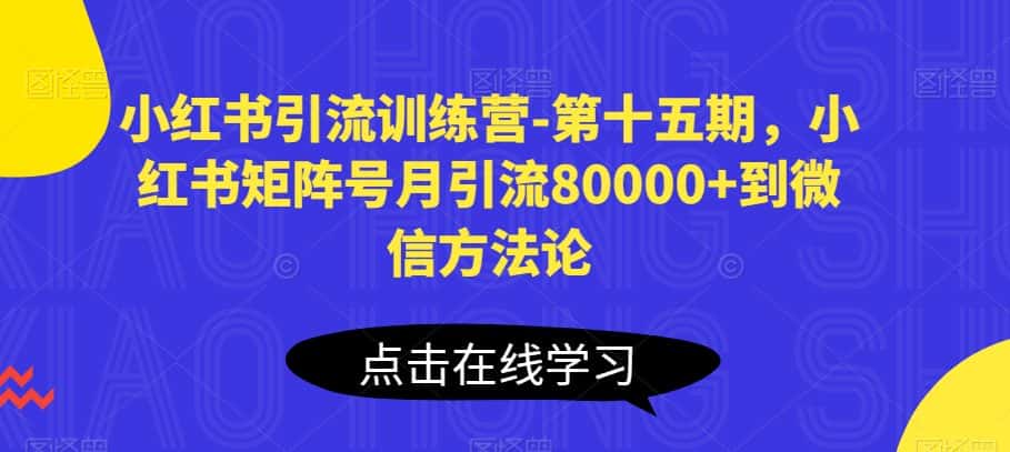 小红书引流训练营-第十五期，小红书矩阵号月引流80000+到微信方法论-副业吧