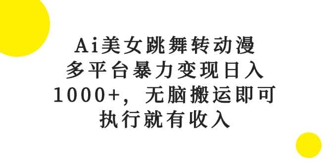 （10539期）Ai美女跳舞转动漫，多平台暴力变现日入1000+，无脑搬运即可，执行就有收入-优优云创