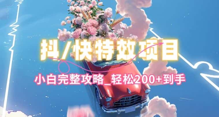 抖音快手双平台特效教程，玩法简单，小白完整攻略，轻松100+到手-优优云创