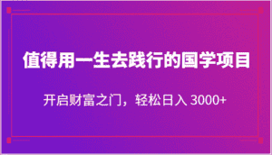 值得用一生去践行的国学项目，开启财富之门，轻松日入 3000+-优优云创