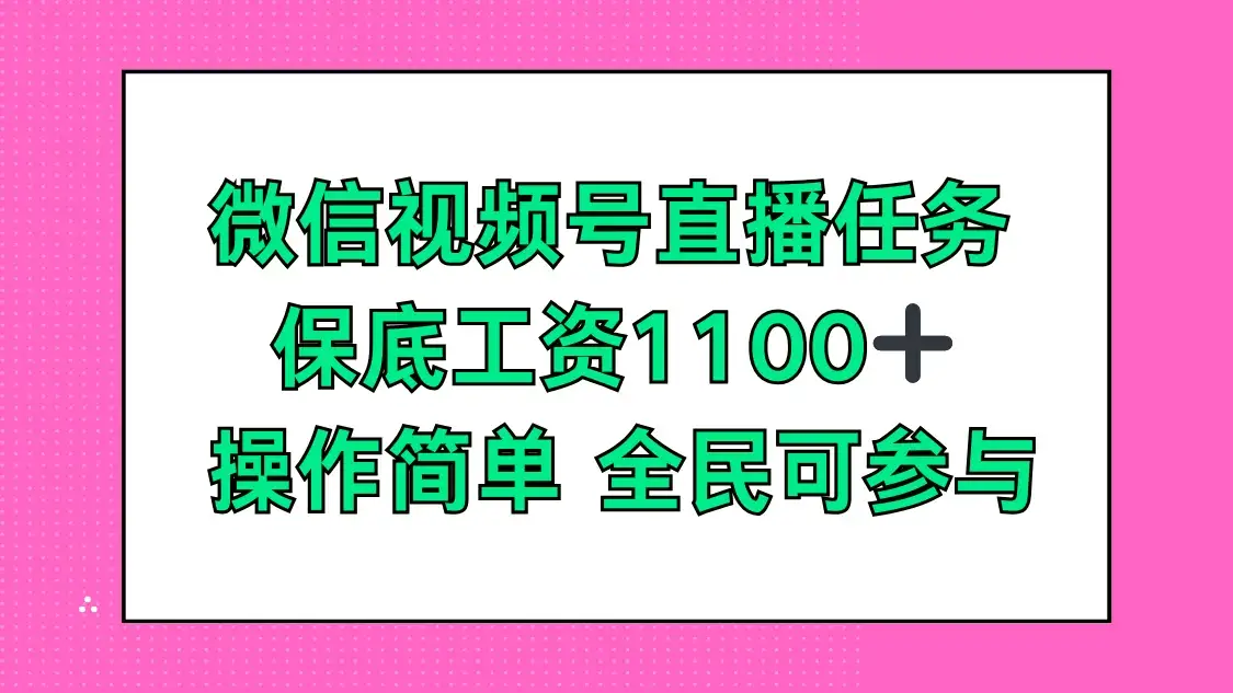 微信视频号直播任务，保底工资1100+，全民可参与-优优云创