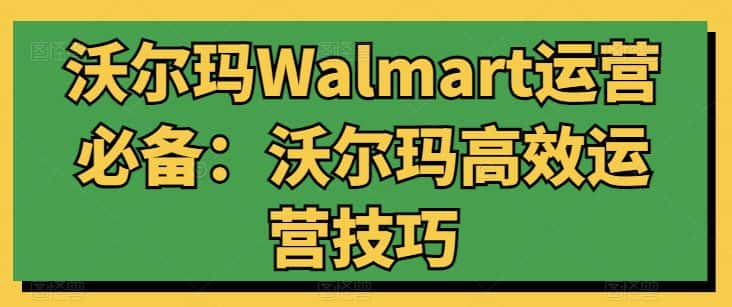 沃尔玛Walmart运营必备：沃尔玛高效运营技巧-优优云创
