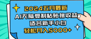 （10578期）2024五月最新AI撸收益玩法 无脑复制粘贴 新手小白也能操作 轻松月入5000+-优优云创