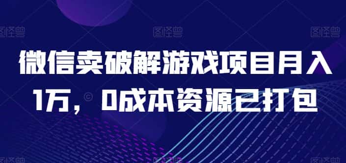 微信卖破解游戏项目月入1万，0成本资源已打包-优优云创