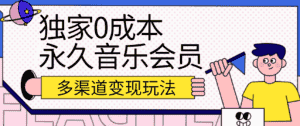 独家0成本永久音乐会员，多渠道变现玩法【实操教程】-副业吧