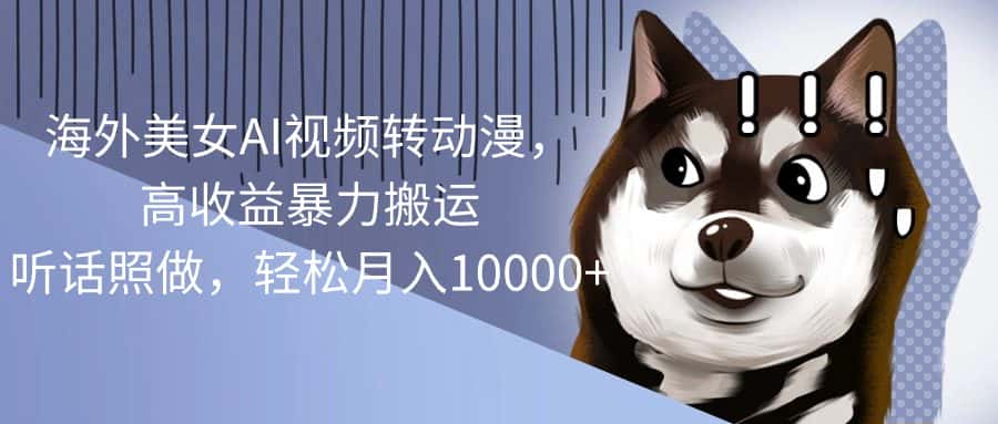 （10593期）海外美女AI视频转动漫，高收益暴力搬运，听话照做，轻松月入10000+-优优云创