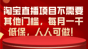(10614期)淘宝直播项目不需要其他门槛,每月一千低保,人人可做!-副业吧