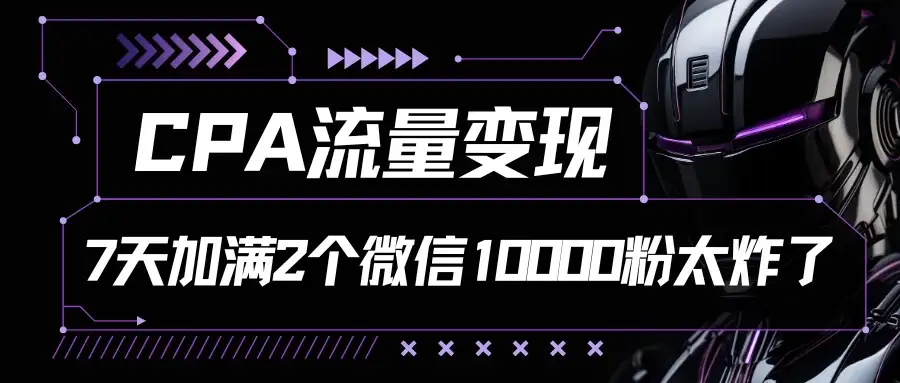 CPA流量变现，7天加满两个微信10000粉，轻轻松松加爆微信-优优云创