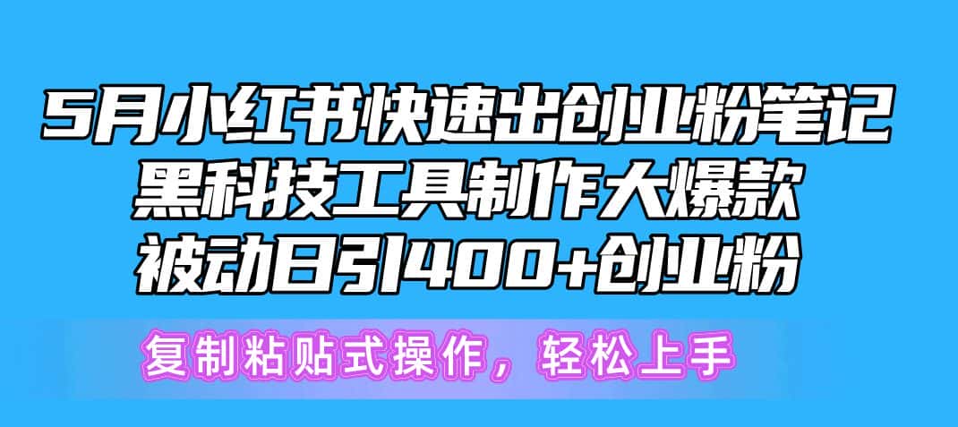(10628期)5月小红书快速出创业粉笔记,黑科技工具制作小红书爆款,复制粘贴式操…-副业吧
