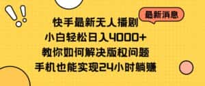 （10633期）快手最新无人播剧，小白轻松日入4000+教你如何解决版权问题，手机也能…-优优云创