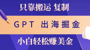 （10637期）出海掘金搬运，赚老外美金，月入3w+，仅需GPT粘贴复制，小白也能玩转-优优云创