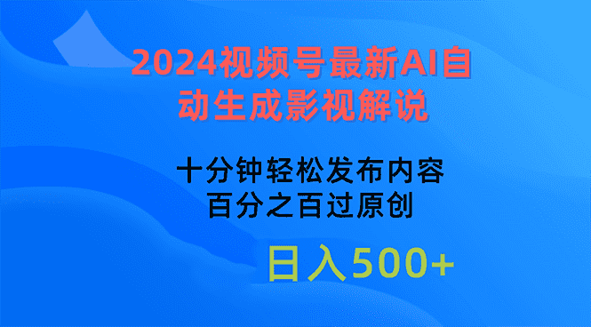 （10655期）2024视频号最新AI自动生成影视解说，十分钟轻松发布内容，百分之百过原…-优优云创
