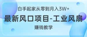 （10663期）白手起家从零到月入3W+，最新风口项目-工业风扇赚钱教学-优优云创
