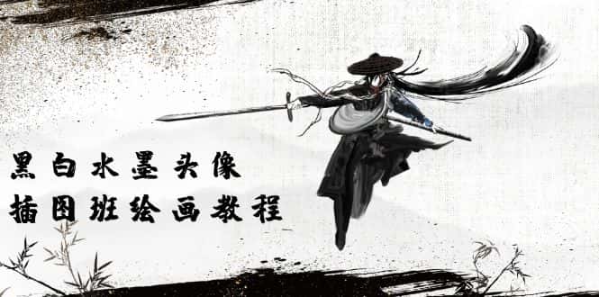（10672期）黑白水墨 头像插图绘画班：画质超清只有视频绘画课程视频（8节课）-优优云创