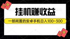 （10678期）挂机赚收益：一部闲置的安卓手机日入100~300-优优云创