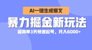 （10684期）暴力掘金新玩法，AI一键生成爆文，超简单3天快速起号，月入6000+-优优云创网