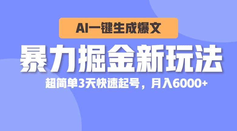 （10684期）暴力掘金新玩法，AI一键生成爆文，超简单3天快速起号，月入6000+-优优云创网