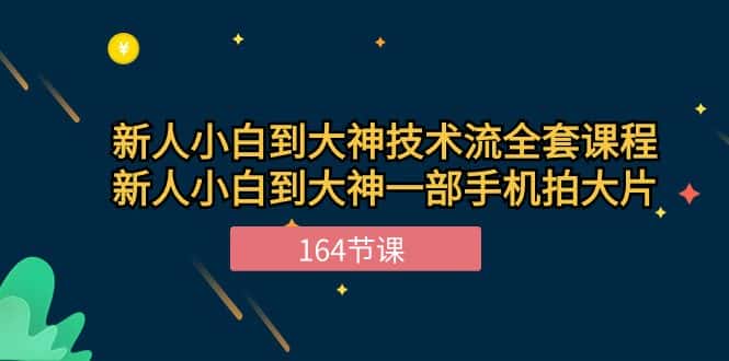 (10685期)新手小白到大神-技术流全套课程,新人小白到大神一部手机拍大片-164节课-优优云创网