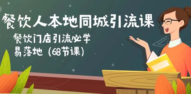 （10709期）餐饮人本地同城引流课：餐饮门店引流必学，易落地（68节课）-优优云创