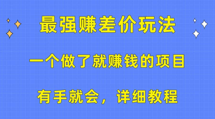 （10718期）一个做了就赚钱的项目，最强赚差价玩法，有手就会，详细教程-优优云创