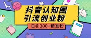 外面收费3980抖音认知圈引流创业粉玩法日引200+精准粉-副业吧