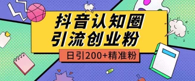 外面收费3980抖音认知圈引流创业粉玩法日引200+精准粉-副业吧