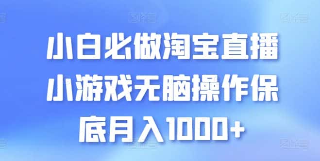 小白必做淘宝直播小游戏无脑操作保底月入1000+-优优云创