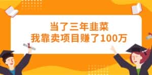 （10725期）当了三年韭菜我靠卖项目赚了100万-优优云创