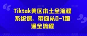 Tiktok美区本土全流程系统课，带你从0-1跑通全流程-优优云创
