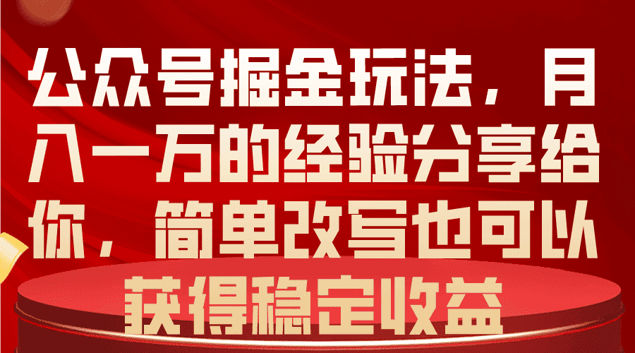 （10753期）公众号掘金玩法，月入一万的经验分享给你，简单改写也可以获得稳定收益-优优云创