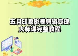 五自印象影视剪辑变现大师课完整教程-优优云创
