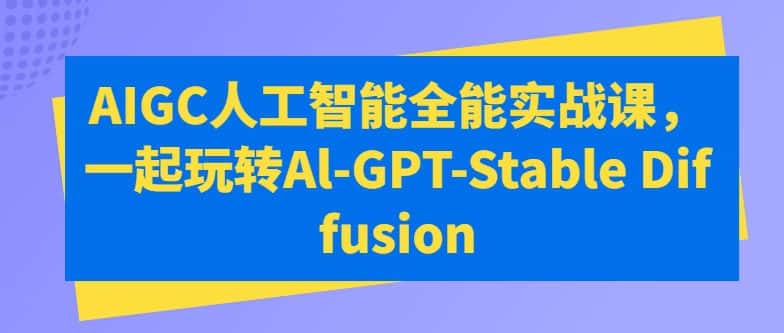 AIGC人工智能全能实战课，一起玩转Al-GPT-Stable Diffusion-优优云创