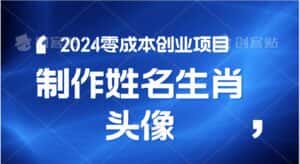 2024年零成本创业，快速见效，在线制作姓名、生肖头像，小白也能日入500+-优优云创