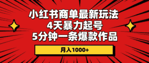 （10779期）小红书商单最新玩法 4天暴力起号 5分钟一条爆款作品 月入1000+-优优云创