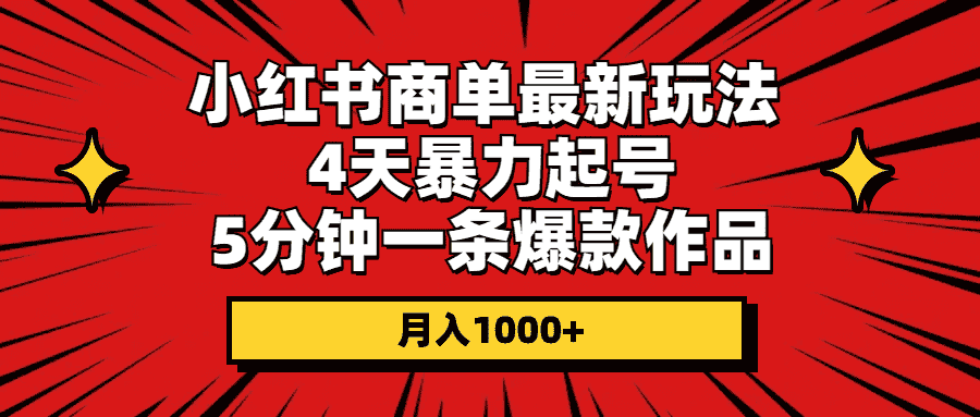 （10779期）小红书商单最新玩法 4天暴力起号 5分钟一条爆款作品 月入1000+-优优云创