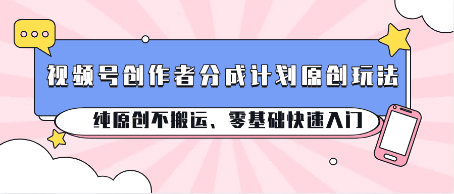 视频号创作者分成计划原创玩法;纯原创不搬运、零基础快速入门-副业吧